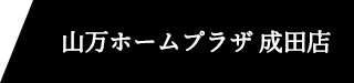 山万ホームプラザ成田店