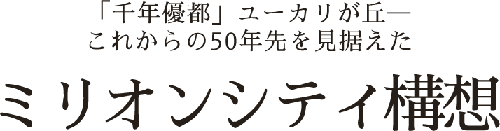 「千年優都」ユーカリが丘 これからの50年先を見据えた ミリオンシティ構想